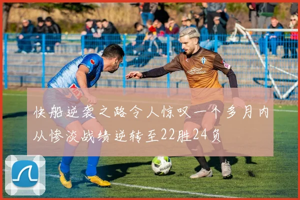 快船逆袭之路令人惊叹一个多月内从惨淡战绩逆转至22胜24负